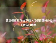 ✌️德信德州扑克app下载入门德信德州扑克app下载入门指南
