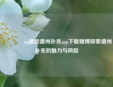 🏆qq德信德州扑克app下载赌博探索德州扑克的魅力与风险
