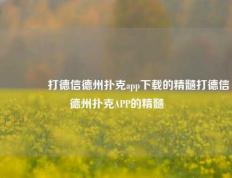 👉打德信德州扑克app下载的精髓打德信德州扑克APP的精髓
