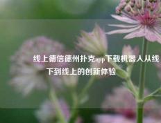 👈线上德信德州扑克app下载机器人从线下到线上的创新体验