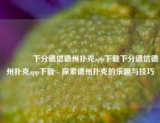 👈下分德信德州扑克app下载下分德信德州扑克app下载 - 探索德州扑克的乐趣与技巧