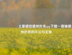 🎖️土豪德信德州扑克app下载一直输德州扑克的不公与无奈