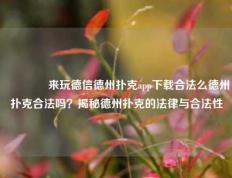 🥈来玩德信德州扑克app下载合法么德州扑克合法吗？揭秘德州扑克的法律与合法性
