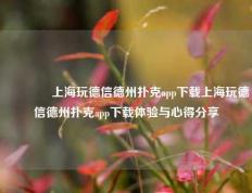 🥇上海玩德信德州扑克app下载上海玩德信德州扑克app下载体验与心得分享