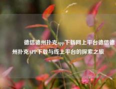 🥇德信德州扑克app下载网上平台德信德州扑克APP下载与线上平台的探索之旅