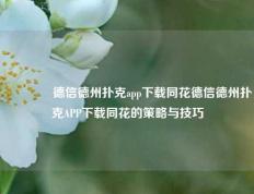 🌈德信德州扑克app下载同花德信德州扑克APP下载同花的策略与技巧
