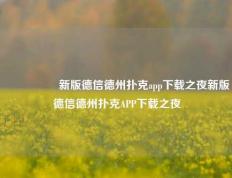 🎖️新版德信德州扑克app下载之夜新版德信德州扑克APP下载之夜