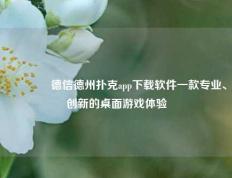🥈德信德州扑克app下载软件一款专业、创新的桌面游戏体验