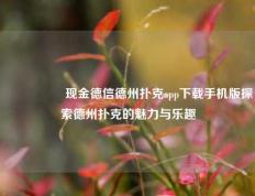 🎖️现金德信德州扑克app下载手机版探索德州扑克的魅力与乐趣