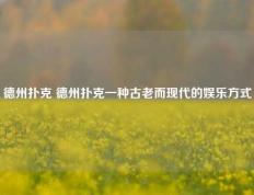 德州扑克 德州扑克一种古老而现代的娱乐方式