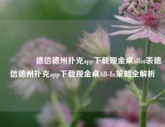 🥇德信德州扑克app下载现金桌allin表德信德州扑克app下载现金桌All-In策略全解析