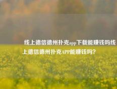 👈线上德信德州扑克app下载能赚钱吗线上德信德州扑克APP能赚钱吗？