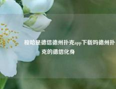 👍梭哈是德信德州扑克app下载吗德州扑克的德信化身