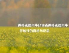 🎖️微扑克德州牛仔输钱微扑克德州牛仔输钱的真相与反思