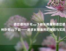 🥉德信德州扑克app下载长期盈利德信德州扑克app下载——追求长期盈利的策略与实践