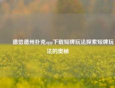 ✌️德信德州扑克app下载短牌玩法探索短牌玩法的奥秘
