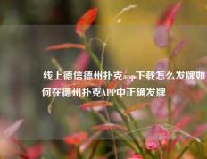 🥈线上德信德州扑克app下载怎么发牌如何在德州扑克APP中正确发牌