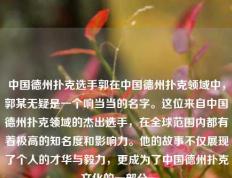中国德州扑克选手郭在中国德州扑克领域中，郭某无疑是一个响当当的名字。这位来自中国德州扑克领域的杰出选手，在全球范围内都有着极高的知名度和影响力。他的故事不仅展现了个人的才华与毅力，更成为了中国德州扑克文化的一部分。