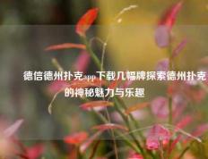 ✌️德信德州扑克app下载几幅牌探索德州扑克的神秘魅力与乐趣