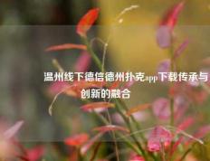 🥉温州线下德信德州扑克app下载传承与创新的融合