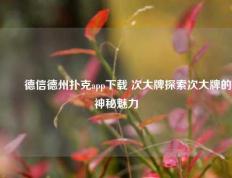 ✌️德信德州扑克app下载 次大牌探索次大牌的神秘魅力