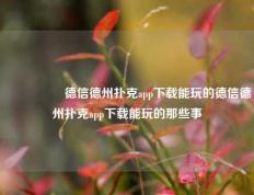 🎖️德信德州扑克app下载能玩的德信德州扑克app下载能玩的那些事