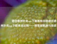 🥇德信德州扑克app下载系统出租德信德州扑克app下载系统出租——探索新机遇与挑战