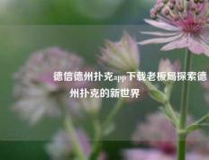 🎖️德信德州扑克app下载老板局探索德州扑克的新世界