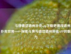👉斗牌德信德州扑克app下载吧勇闯德州扑克世界——探索斗牌与德信德州扑克APP的魅力