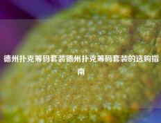 德州扑克筹码套装德州扑克筹码套装的选购指南