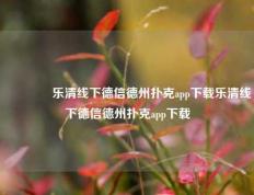 👉乐清线下德信德州扑克app下载乐清线下德信德州扑克app下载