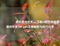 🎖️德信德州扑克app下载20的范围德信德州扑克APP 20的范围解析与技巧分享
