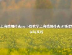 上海德州扑克app下载教学上海德州扑克APP的教学与实践