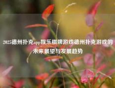 2025德州扑克app娱乐棋牌游戏德州扑克游戏的未来展望与发展趋势
