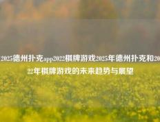 2025德州扑克app2022棋牌游戏2025年德州扑克和2022年棋牌游戏的未来趋势与展望