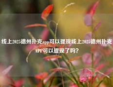 线上2025德州扑克app可以提现线上2025德州扑克APP可以提现了吗？