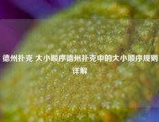 德州扑克 大小顺序德州扑克中的大小顺序规则详解