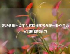 天龙德州扑克平台官网探索天龙德州扑克平台官网的独特魅力