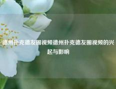 德州扑克德友圈视频德州扑克德友圈视频的兴起与影响