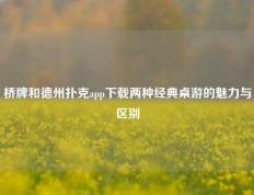 桥牌和德州扑克app下载两种经典桌游的魅力与区别