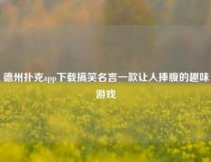 德州扑克app下载搞笑名言一款让人捧腹的趣味游戏
