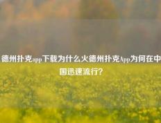 德州扑克app下载为什么火德州扑克App为何在中国迅速流行？