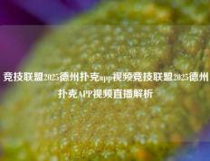 竞技联盟2025德州扑克app视频竞技联盟2025德州扑克APP视频直播解析