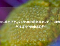 2025德州扑克appOL2025年的德州扑克APP——机遇与挑战并存的未来趋势