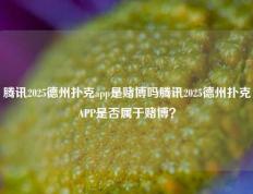 腾讯2025德州扑克app是赌博吗腾讯2025德州扑克APP是否属于赌博？