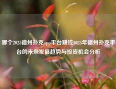 哪个2025德州扑克app平台赚钱2025年德州扑克平台的未来发展趋势与投资机会分析