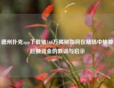 德州扑克app下载输160万揭秘如何在赌场中输掉巨额资金的教训与启示