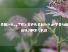 德州扑克app下载加盟连锁德州扑克APP下载加盟连锁的探索与机遇