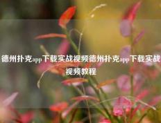 德州扑克app下载实战视频德州扑克app下载实战视频教程