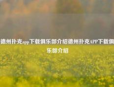 德州扑克app下载俱乐部介绍德州扑克APP下载俱乐部介绍